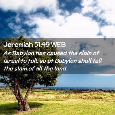 Picture 02 - Jeremiah 51:49 WEB - As Babylon has caused the slain of Israel to - Bible Verse Picture