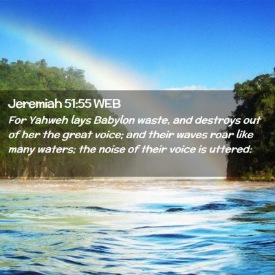 Picture 02 - Jeremiah 51:55 WEB - For Yahweh lays Babylon waste, and destroys out - Bible Verse Picture
