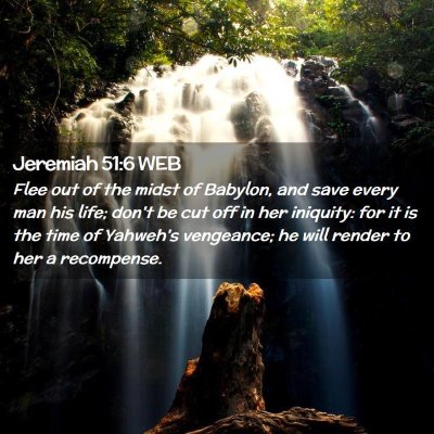Picture 02 - Jeremiah 51:6 WEB - Flee out of the midst of Babylon, and save every - Bible Verse Picture