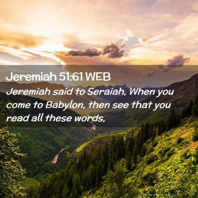 Picture 02 - Jeremiah 51:61 WEB - Jeremiah said to Seraiah, When you come to - Bible Verse Picture