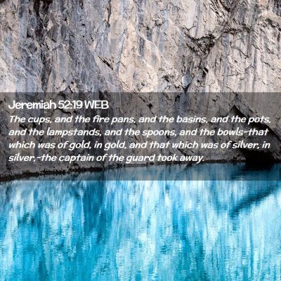 Picture 02 - Jeremiah 52:19 WEB - The cups, and the fire pans, and the basins, and - Bible Verse Picture