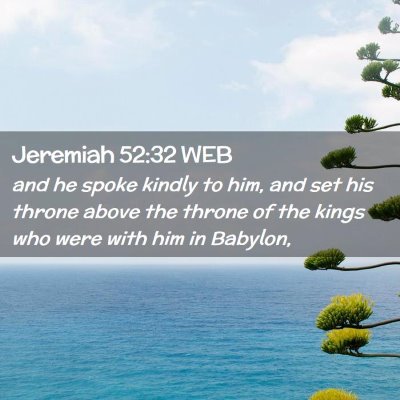 Picture 02 - Jeremiah 52:32 WEB - and he spoke kindly to him, and set his throne - Bible Verse Picture