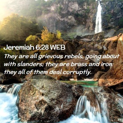 Picture 02 - Jeremiah 6:28 WEB - They are all grievous rebels, going about with - Bible Verse Picture