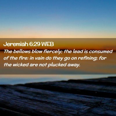 Picture 02 - Jeremiah 6:29 WEB - The bellows blow fiercely; the lead is consumed - Bible Verse Picture