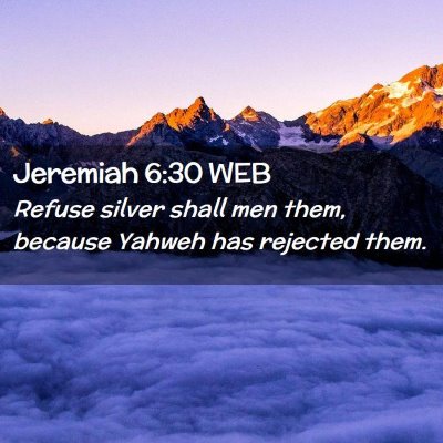 Picture 02 - Jeremiah 6:30 WEB - Refuse silver shall men them, because Yahweh has - Bible Verse Picture