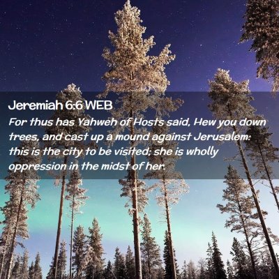 Picture 02 - Jeremiah 6:6 WEB - For thus has Yahweh of Hosts said, Hew you down - Bible Verse Picture