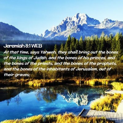 Picture 02 - Jeremiah 8:1 WEB - At that time, says Yahweh, they shall bring out - Bible Verse Picture