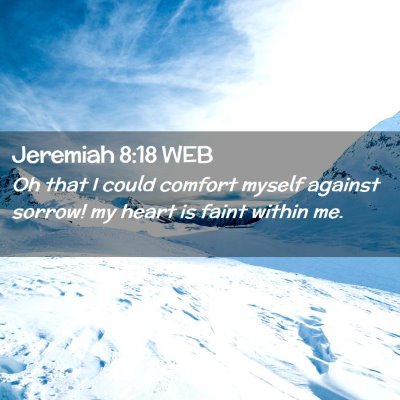 Picture 02 - Jeremiah 8:18 WEB - Oh that I could comfort myself against sorrow! my - Bible Verse Picture