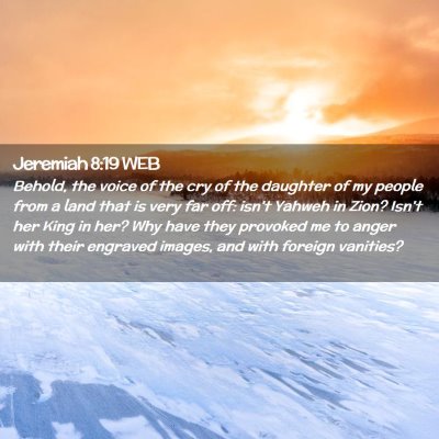 Picture 02 - Jeremiah 8:19 WEB - Behold, the voice of the cry of the daughter of - Bible Verse Picture