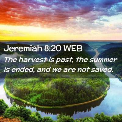 Picture 02 - Jeremiah 8:20 WEB - The harvest is past, the summer is ended, and we - Bible Verse Picture