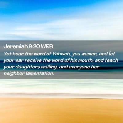 Picture 02 - Jeremiah 9:20 WEB - Yet hear the word of Yahweh, you women, and let - Bible Verse Picture