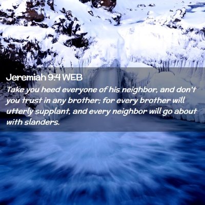 Picture 02 - Jeremiah 9:4 WEB - Take you heed everyone of his neighbor, and don't - Bible Verse Picture