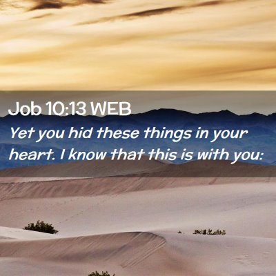 Picture 02 - Job 10:13 WEB - Yet you hid these things in your heart. I know - Bible Verse Picture