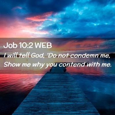 Picture 02 - Job 10:2 WEB - I will tell God, 'Do not condemn me, Show me why - Bible Verse Picture