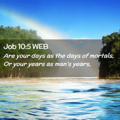 Picture 02 - Job 10:5 WEB - Are your days as the days of mortals, Or your - Bible Verse Picture