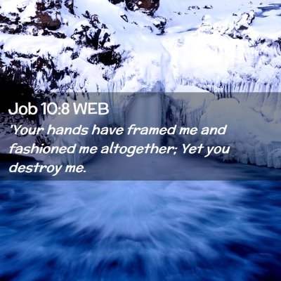 Picture 02 - Job 10:8 WEB - 'Your hands have framed me and fashioned me - Bible Verse Picture