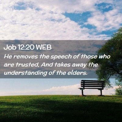 Picture 02 - Job 12:20 WEB - He removes the speech of those who are trusted, - Bible Verse Picture