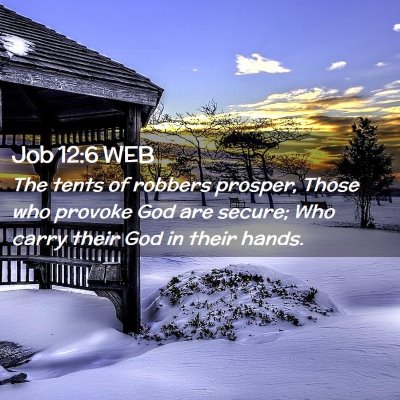 Picture 02 - Job 12:6 WEB - The tents of robbers prosper, Those who provoke - Bible Verse Picture