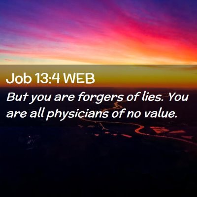 Picture 02 - Job 13:4 WEB - But you are forgers of lies. You are all - Bible Verse Picture