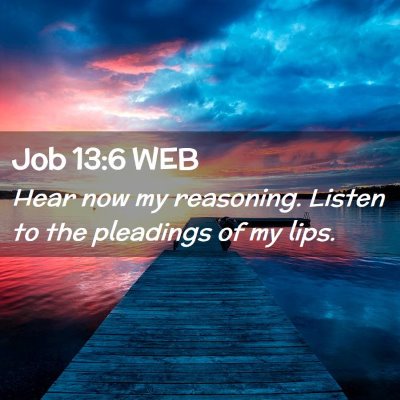 Picture 02 - Job 13:6 WEB - Hear now my reasoning. Listen to the pleadings of - Bible Verse Picture