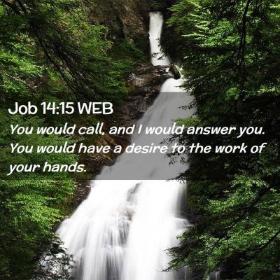 Picture 02 - Job 14:15 WEB - You would call, and I would answer you. You would - Bible Verse Picture