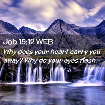 Picture 02 - Job 15:12 WEB - Why does your heart carry you away? Why do your - Bible Verse Picture