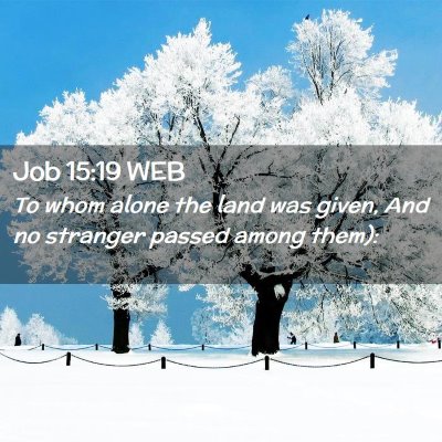 Picture 02 - Job 15:19 WEB - To whom alone the land was given, And no stranger - Bible Verse Picture
