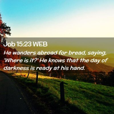 Picture 02 - Job 15:23 WEB - He wanders abroad for bread, saying, 'Where is - Bible Verse Picture
