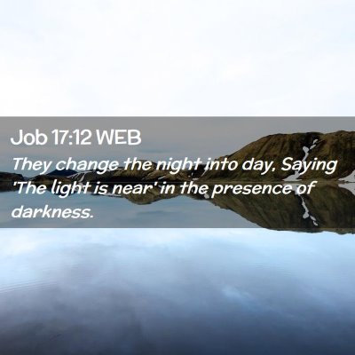 Picture 02 - Job 17:12 WEB - They change the night into day, Saying 'The light - Bible Verse Picture