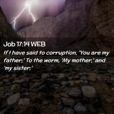 Picture 02 - Job 17:14 WEB - If I have said to corruption, 'You are my - Bible Verse Picture