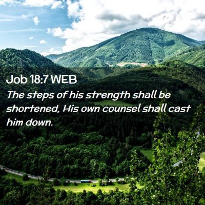 Picture 02 - Job 18:7 WEB - The steps of his strength shall be shortened, His - Bible Verse Picture