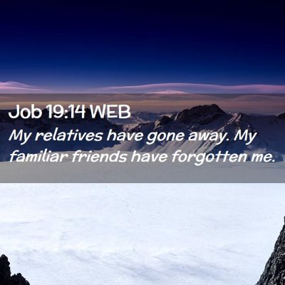 Picture 02 - Job 19:14 WEB - My relatives have gone away. My familiar friends - Bible Verse Picture