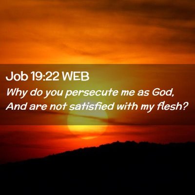 Picture 02 - Job 19:22 WEB - Why do you persecute me as God, And are not - Bible Verse Picture
