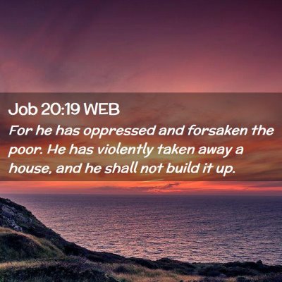 Picture 02 - Job 20:19 WEB - For he has oppressed and forsaken the poor. He - Bible Verse Picture