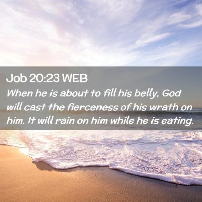 Picture 02 - Job 20:23 WEB - When he is about to fill his belly, God will cast - Bible Verse Picture