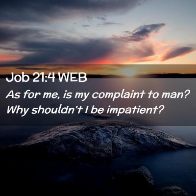 Picture 02 - Job 21:4 WEB - As for me, is my complaint to man? Why shouldn't - Bible Verse Picture