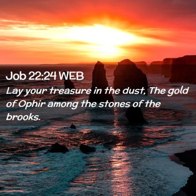 Picture 02 - Job 22:24 WEB - Lay your treasure in the dust, The gold of Ophir - Bible Verse Picture