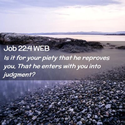 Picture 02 - Job 22:4 WEB - Is it for your piety that he reproves you, That - Bible Verse Picture
