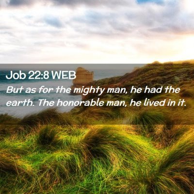 Picture 02 - Job 22:8 WEB - But as for the mighty man, he had the earth. The - Bible Verse Picture
