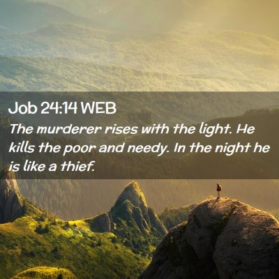 Picture 02 - Job 24:14 WEB - The murderer rises with the light. He kills the - Bible Verse Picture