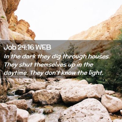 Picture 02 - Job 24:16 WEB - In the dark they dig through houses. They shut - Bible Verse Picture