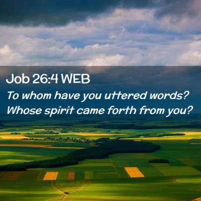 Picture 02 - Job 26:4 WEB - To whom have you uttered words? Whose spirit came - Bible Verse Picture
