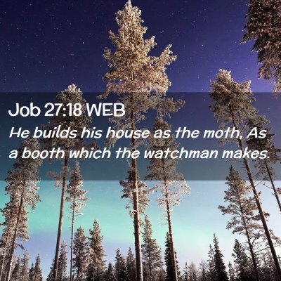 Picture 02 - Job 27:18 WEB - He builds his house as the moth, As a booth which - Bible Verse Picture