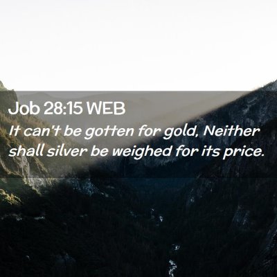 Picture 02 - Job 28:15 WEB - It can't be gotten for gold, Neither shall silver - Bible Verse Picture