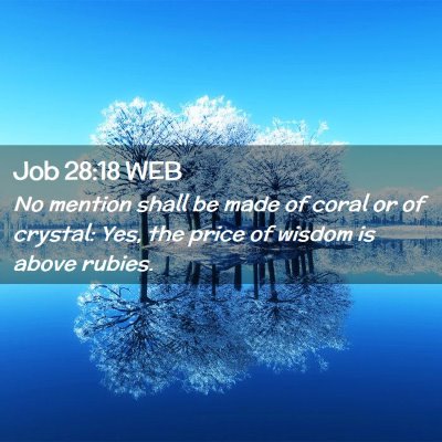 Picture 02 - Job 28:18 WEB - No mention shall be made of coral or of crystal: - Bible Verse Picture