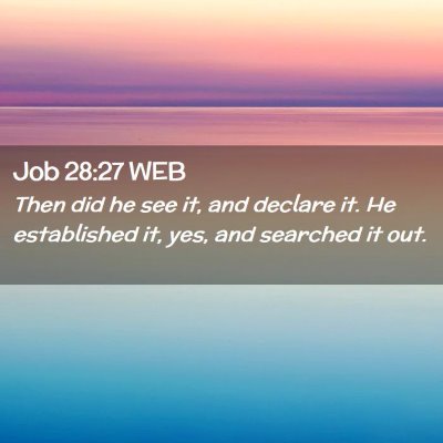 Picture 02 - Job 28:27 WEB - Then did he see it, and declare it. He - Bible Verse Picture