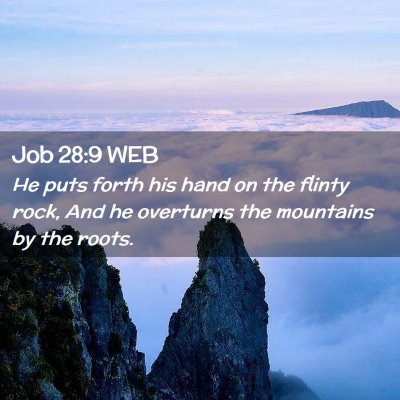Picture 02 - Job 28:9 WEB - He puts forth his hand on the flinty rock, And he - Bible Verse Picture
