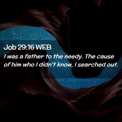 Picture 02 - Job 29:16 WEB - I was a father to the needy. The cause of him who - Bible Verse Picture