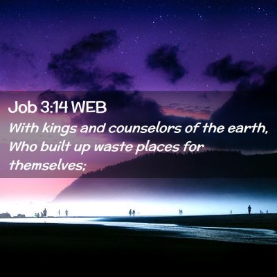 Picture 02 - Job 3:14 WEB - With kings and counselors of the earth, Who built - Bible Verse Picture