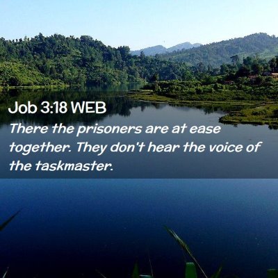 Picture 02 - Job 3:18 WEB - There the prisoners are at ease together. They - Bible Verse Picture